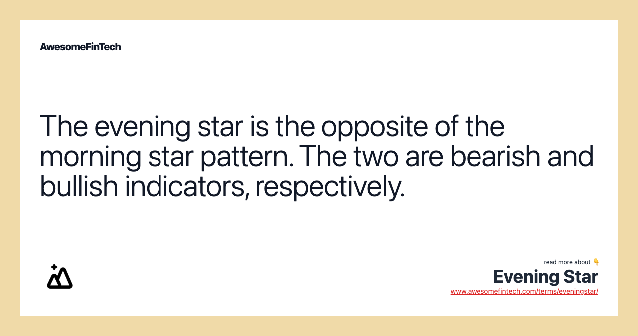 The evening star is the opposite of the morning star pattern. The two are bearish and bullish indicators, respectively.