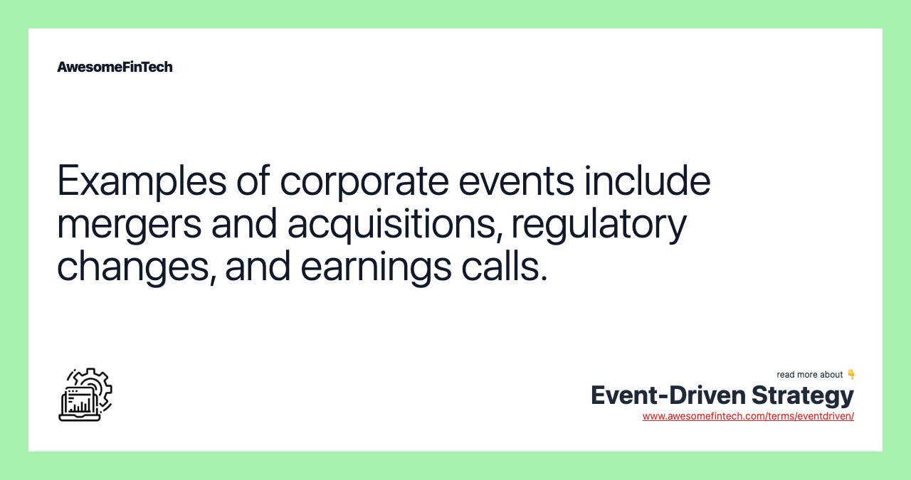 Examples of corporate events include mergers and acquisitions, regulatory changes, and earnings calls.