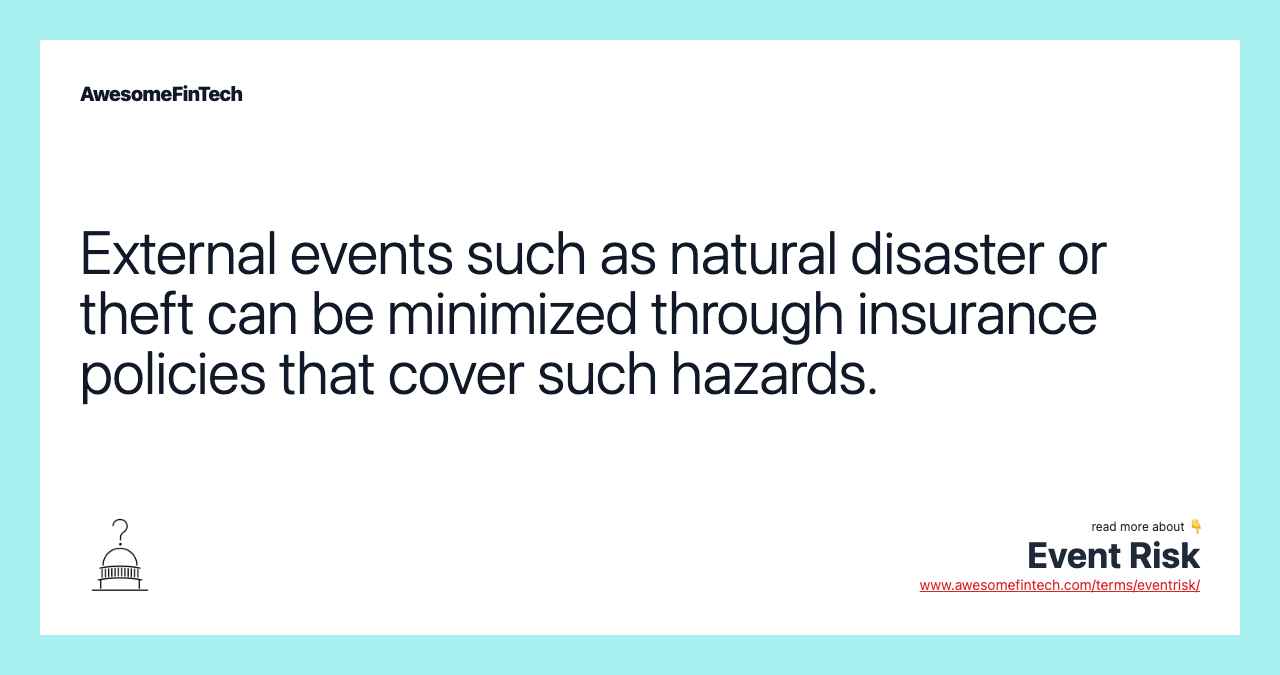 External events such as natural disaster or theft can be minimized through insurance policies that cover such hazards.
