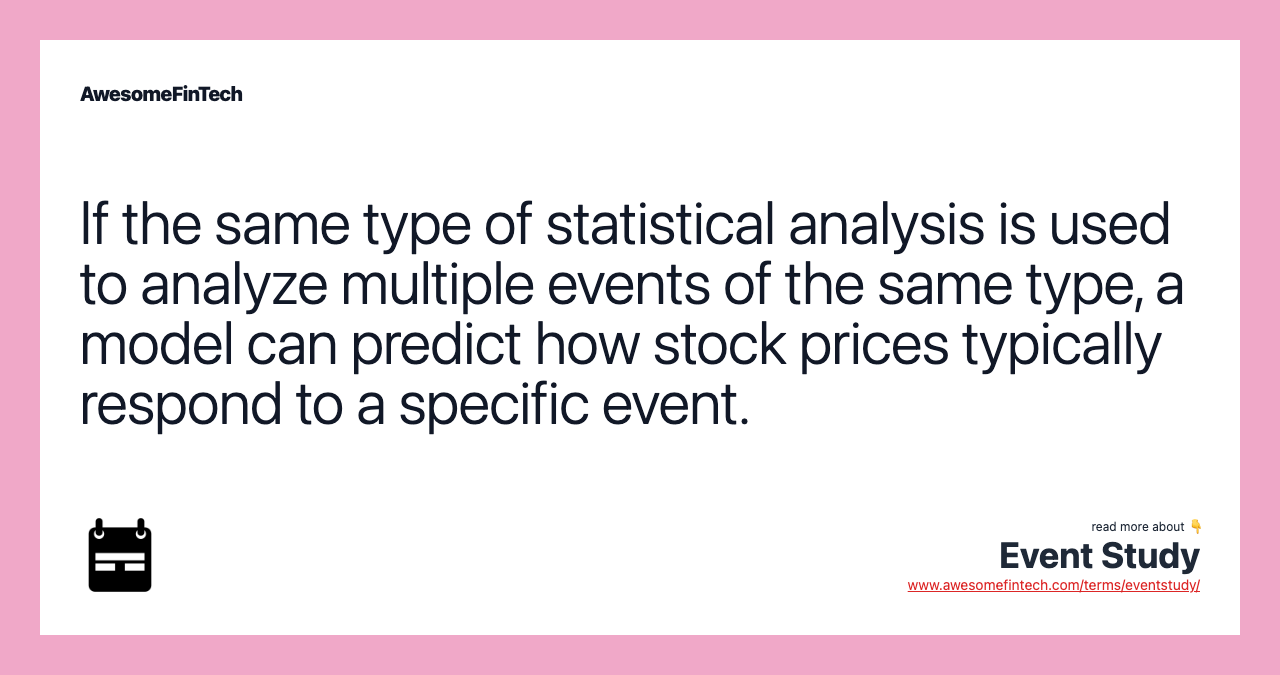 If the same type of statistical analysis is used to analyze multiple events of the same type, a model can predict how stock prices typically respond to a specific event.