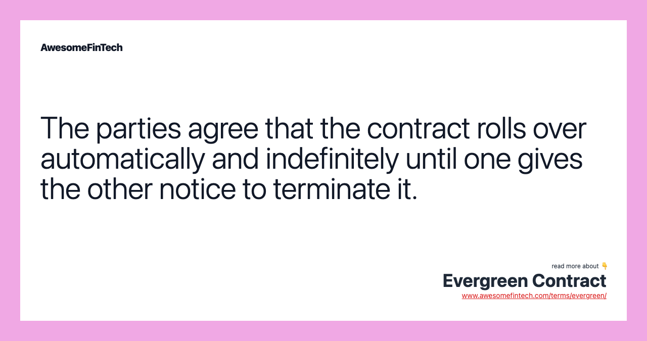 The parties agree that the contract rolls over automatically and indefinitely until one gives the other notice to terminate it.