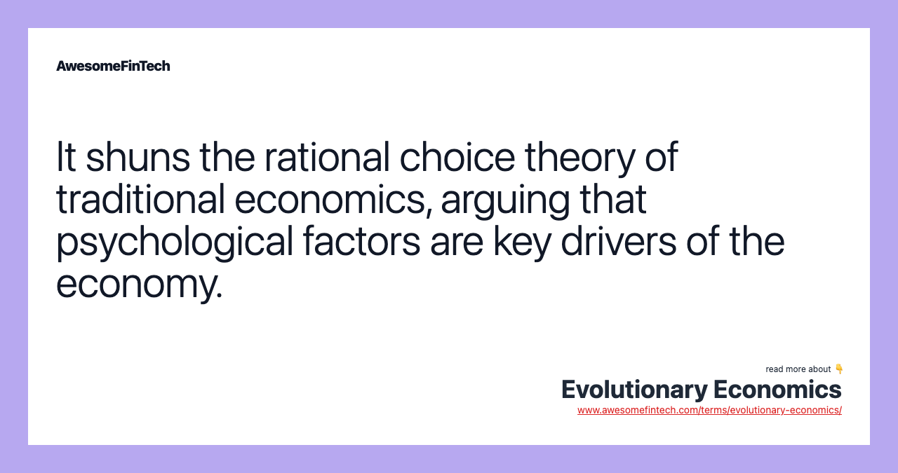 It shuns the rational choice theory of traditional economics, arguing that psychological factors are key drivers of the economy.