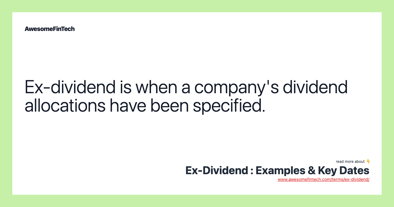 Ex-dividend is when a company's dividend allocations have been specified.
