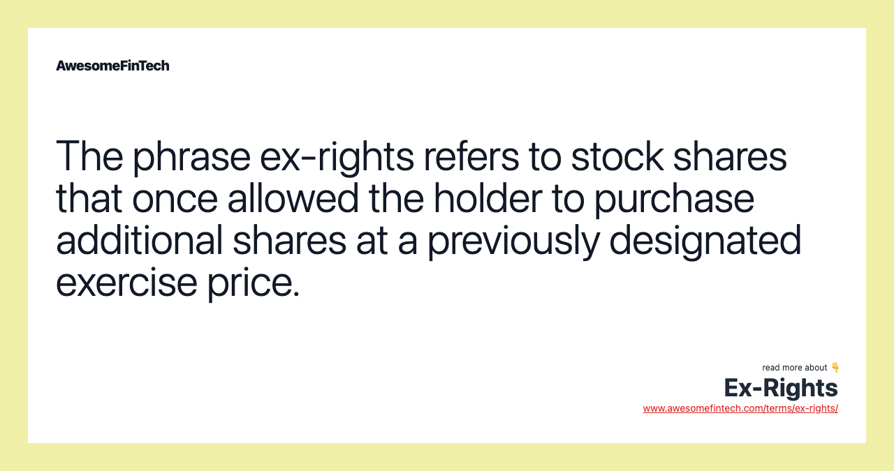 The phrase ex-rights refers to stock shares that once allowed the holder to purchase additional shares at a previously designated exercise price.