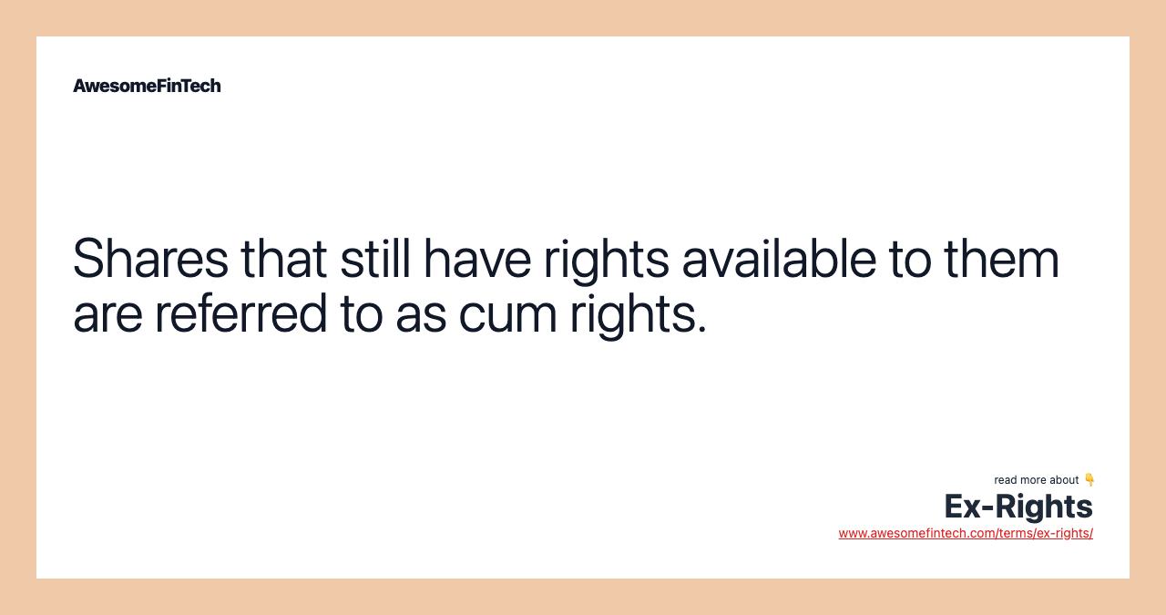 Shares that still have rights available to them are referred to as cum rights.