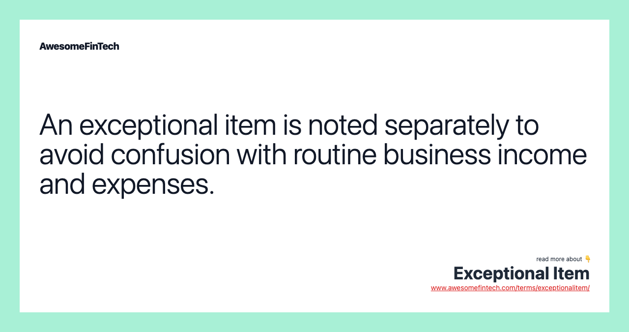 An exceptional item is noted separately to avoid confusion with routine business income and expenses.