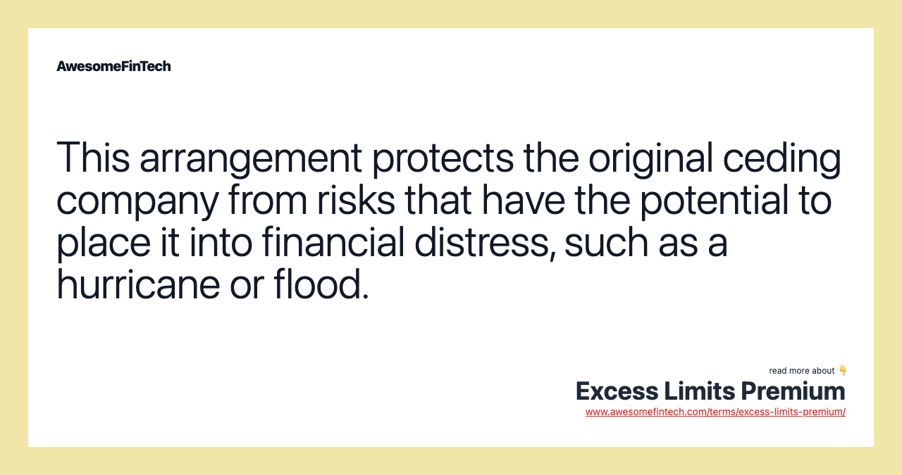 This arrangement protects the original ceding company from risks that have the potential to place it into financial distress, such as a hurricane or flood.