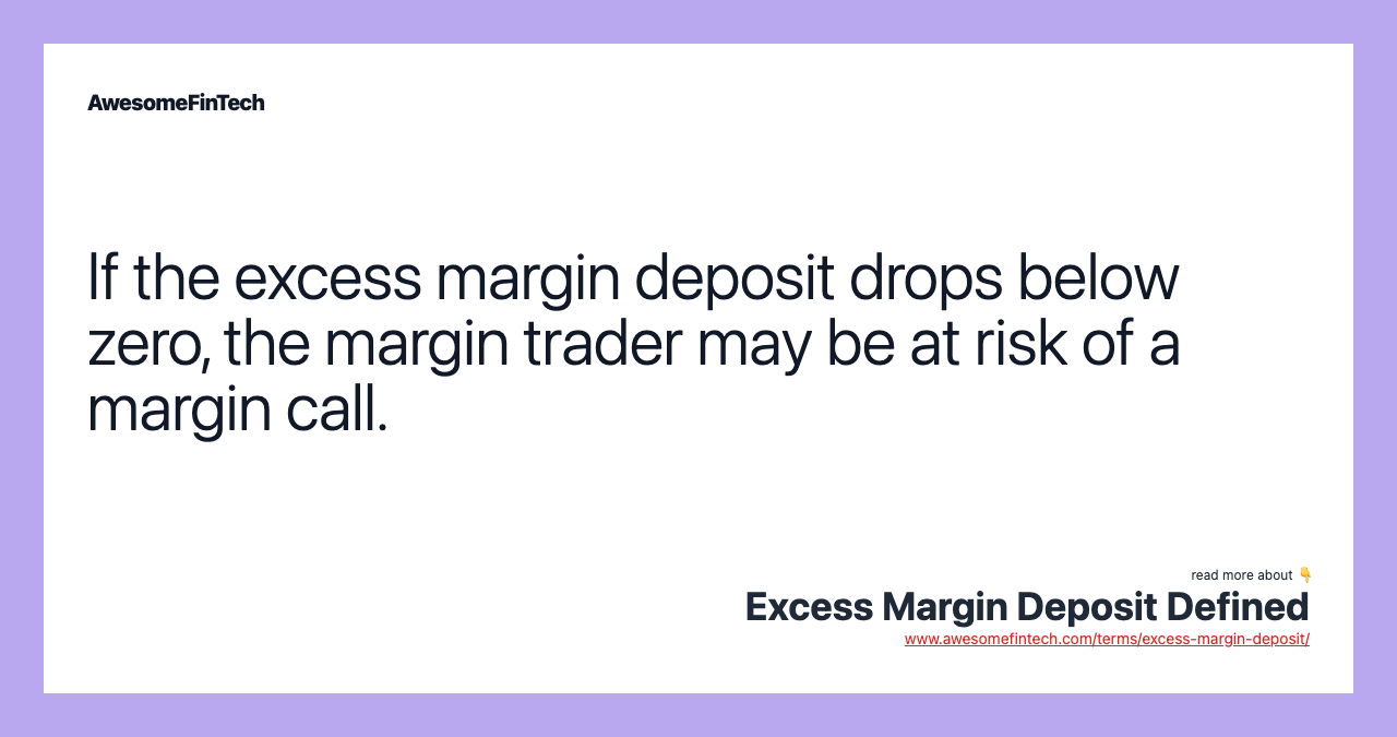 If the excess margin deposit drops below zero, the margin trader may be at risk of a margin call.