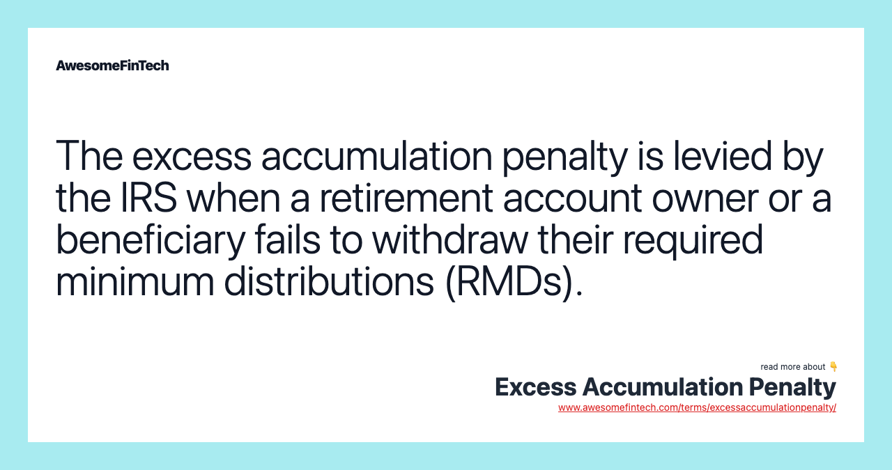The excess accumulation penalty is levied by the IRS when a retirement account owner or a beneficiary fails to withdraw their required minimum distributions (RMDs).