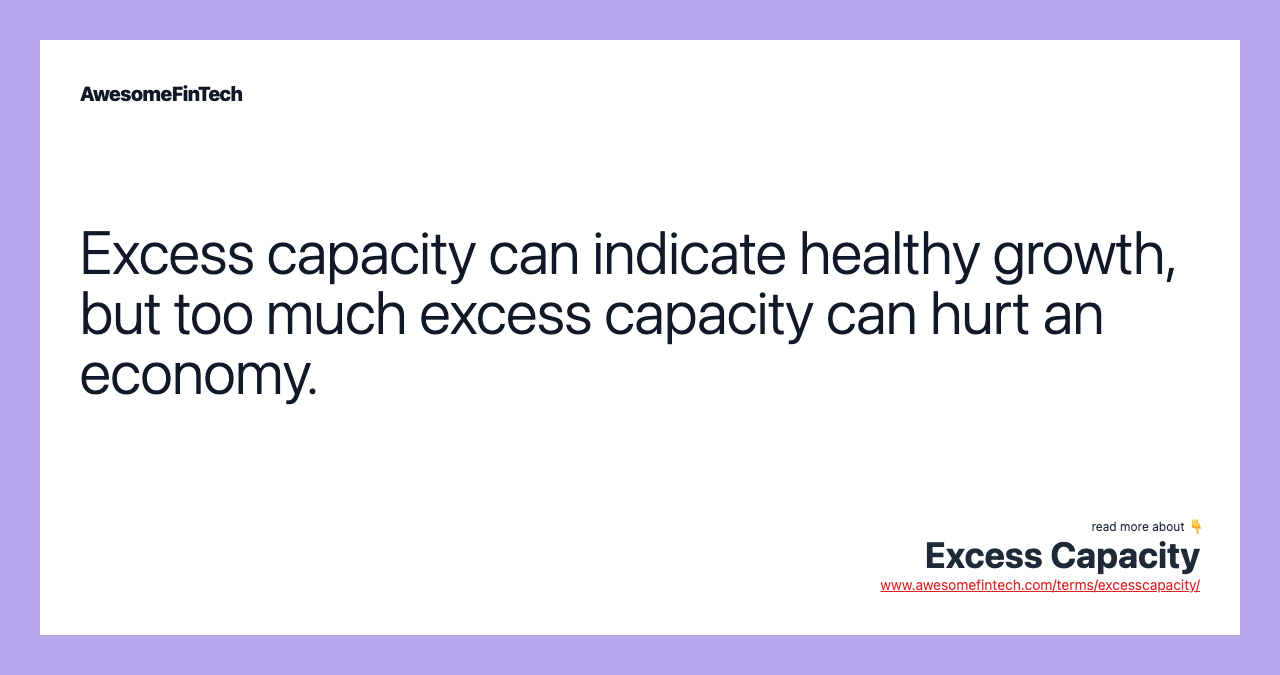 Excess capacity can indicate healthy growth, but too much excess capacity can hurt an economy.