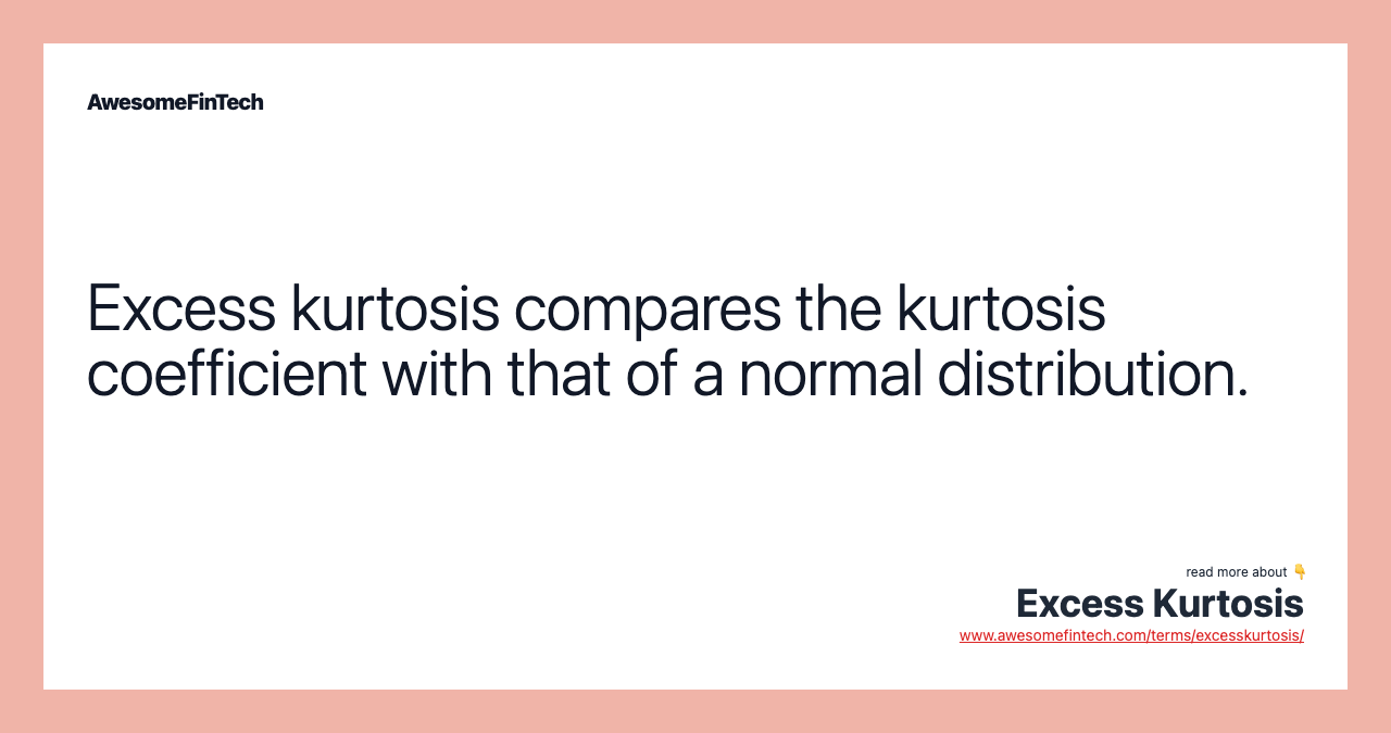 Excess kurtosis compares the kurtosis coefficient with that of a normal distribution.