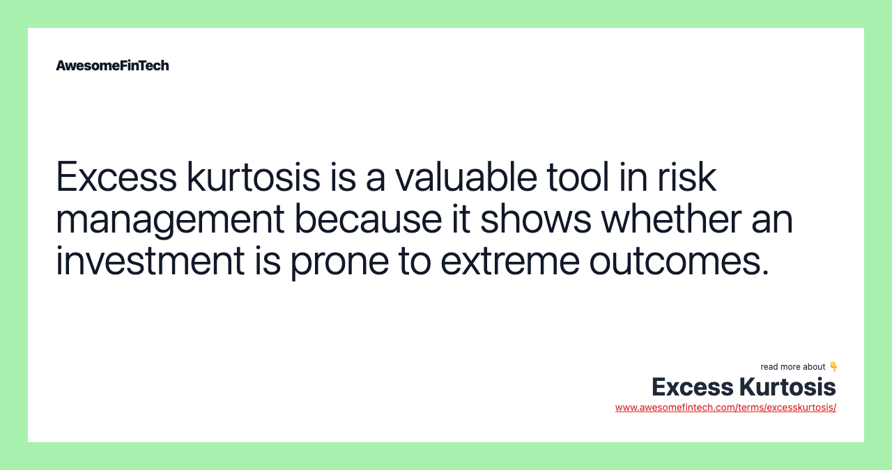 Excess kurtosis is a valuable tool in risk management because it shows whether an investment is prone to extreme outcomes.