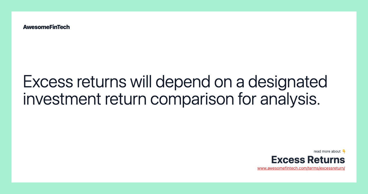 Excess returns will depend on a designated investment return comparison for analysis.