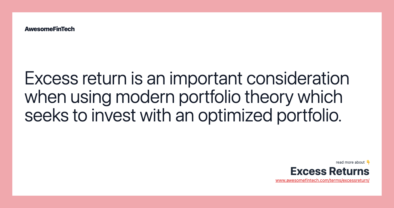 Excess return is an important consideration when using modern portfolio theory which seeks to invest with an optimized portfolio.