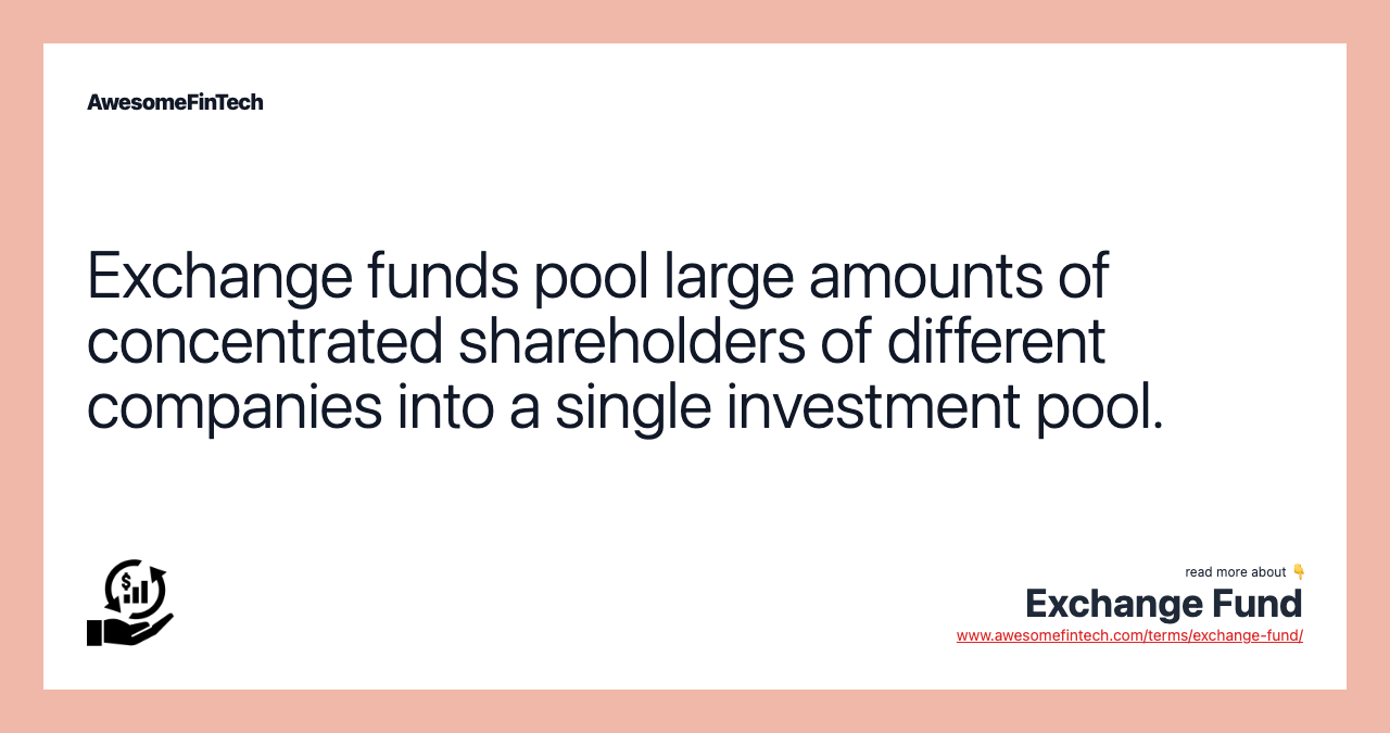 Exchange funds pool large amounts of concentrated shareholders of different companies into a single investment pool.