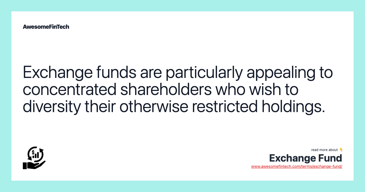 Exchange funds are particularly appealing to concentrated shareholders who wish to diversity their otherwise restricted holdings.
