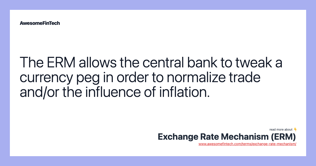 The ERM allows the central bank to tweak a currency peg in order to normalize trade and/or the influence of inflation.