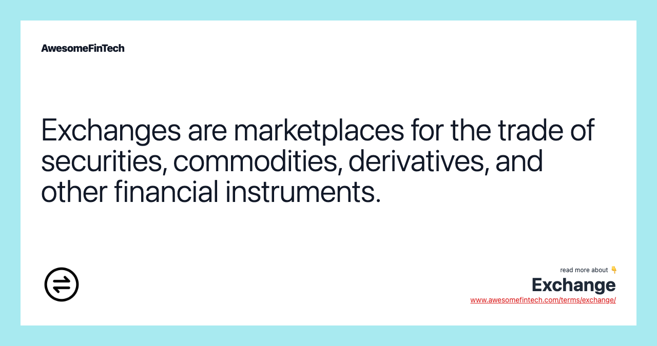 Exchanges are marketplaces for the trade of securities, commodities, derivatives, and other financial instruments.