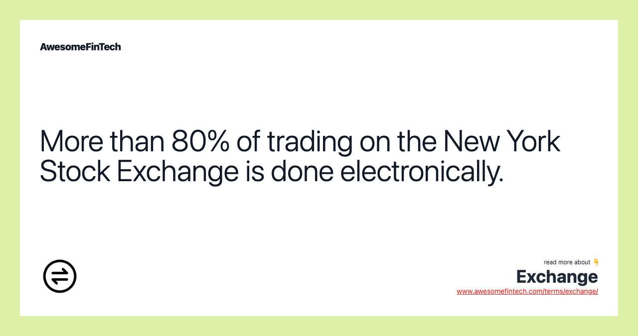 More than 80% of trading on the New York Stock Exchange is done electronically.