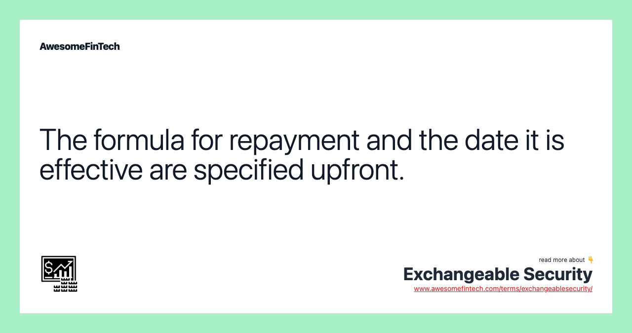 The formula for repayment and the date it is effective are specified upfront.