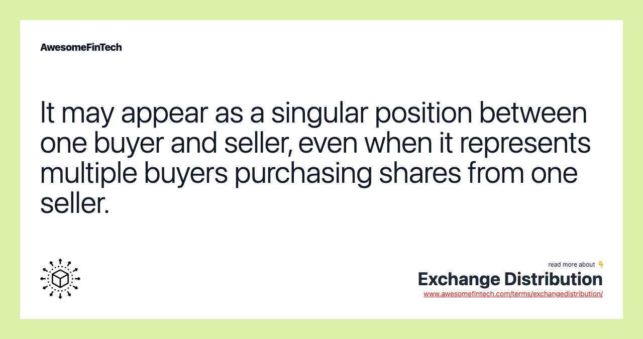 It may appear as a singular position between one buyer and seller, even when it represents multiple buyers purchasing shares from one seller.
