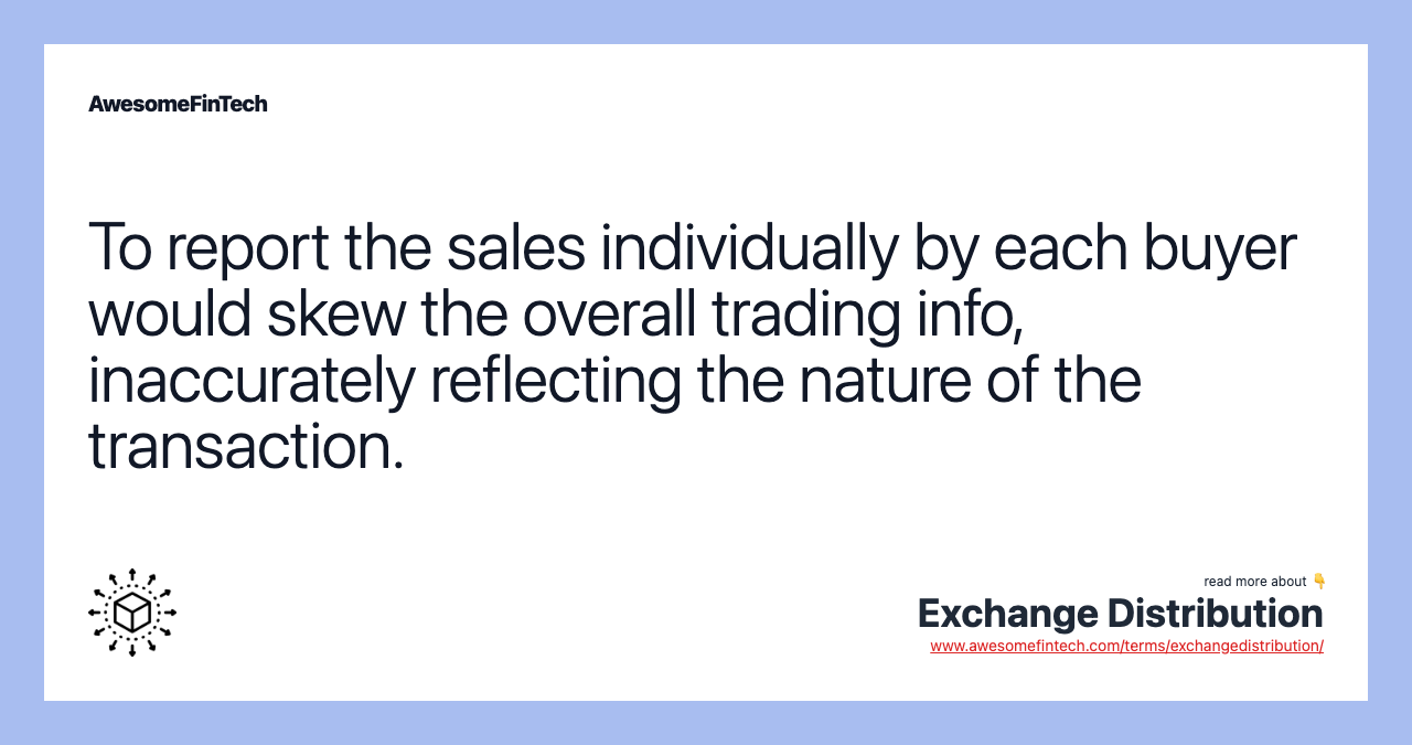 To report the sales individually by each buyer would skew the overall trading info, inaccurately reflecting the nature of the transaction.