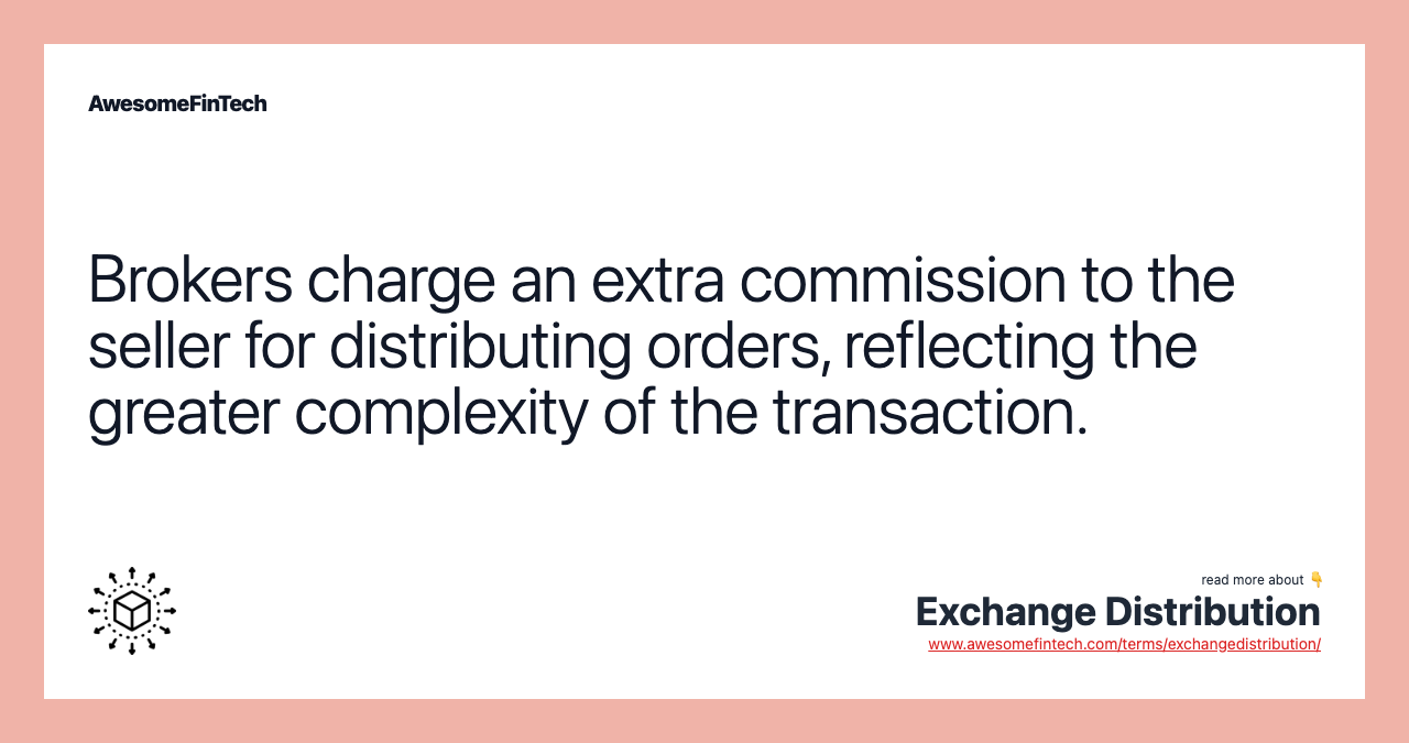 Brokers charge an extra commission to the seller for distributing orders, reflecting the greater complexity of the transaction.