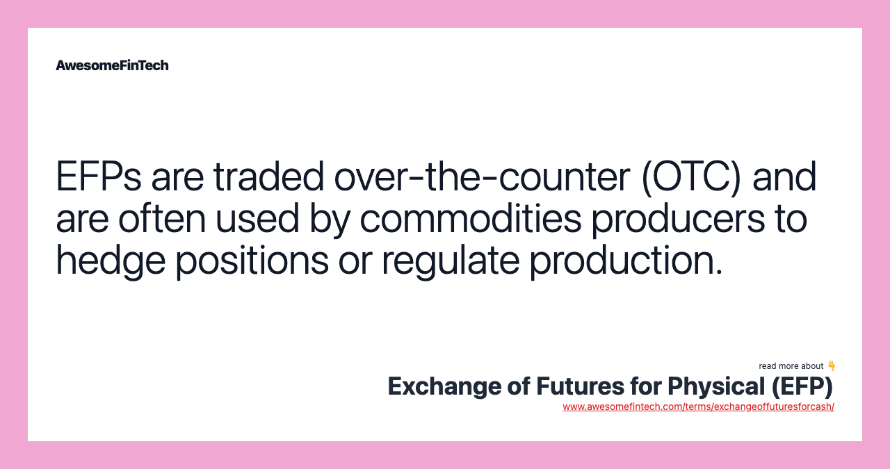 EFPs are traded over-the-counter (OTC) and are often used by commodities producers to hedge positions or regulate production.