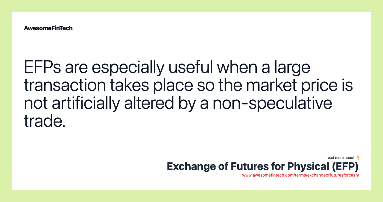 EFPs are especially useful when a large transaction takes place so the market price is not artificially altered by a non-speculative trade.