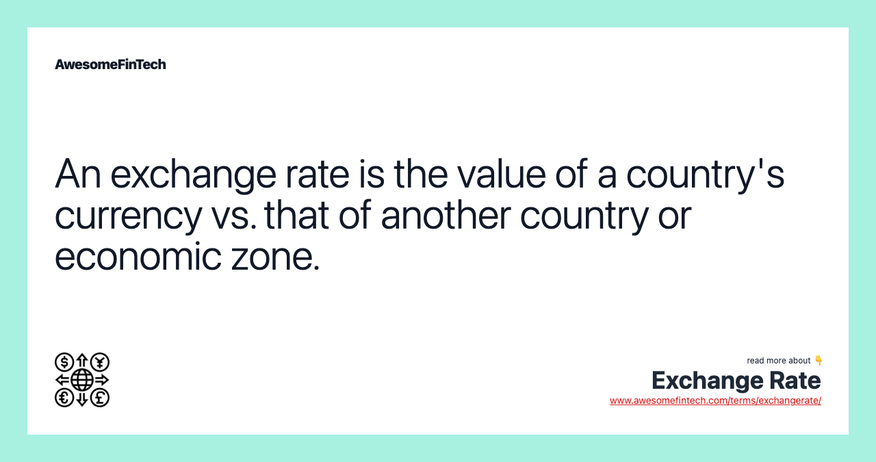An exchange rate is the value of a country's currency vs. that of another country or economic zone.