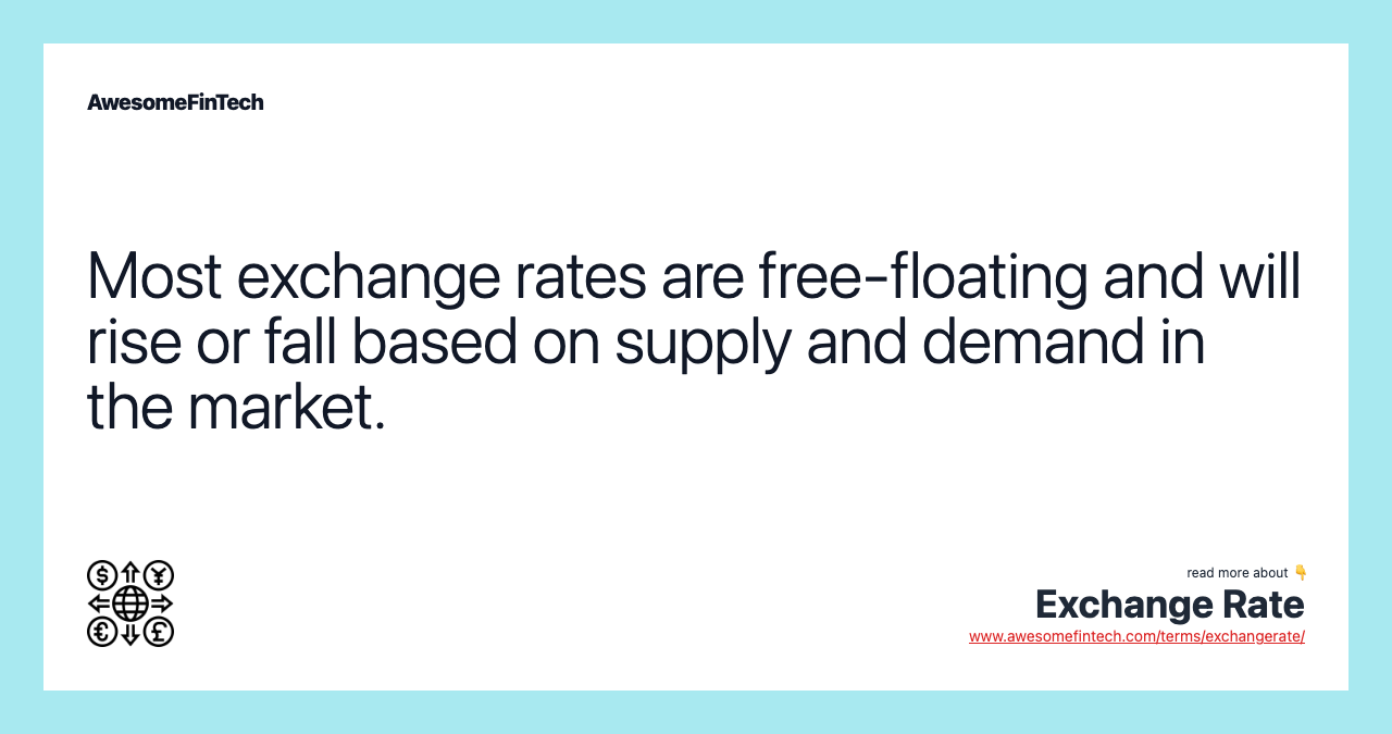 Most exchange rates are free-floating and will rise or fall based on supply and demand in the market.