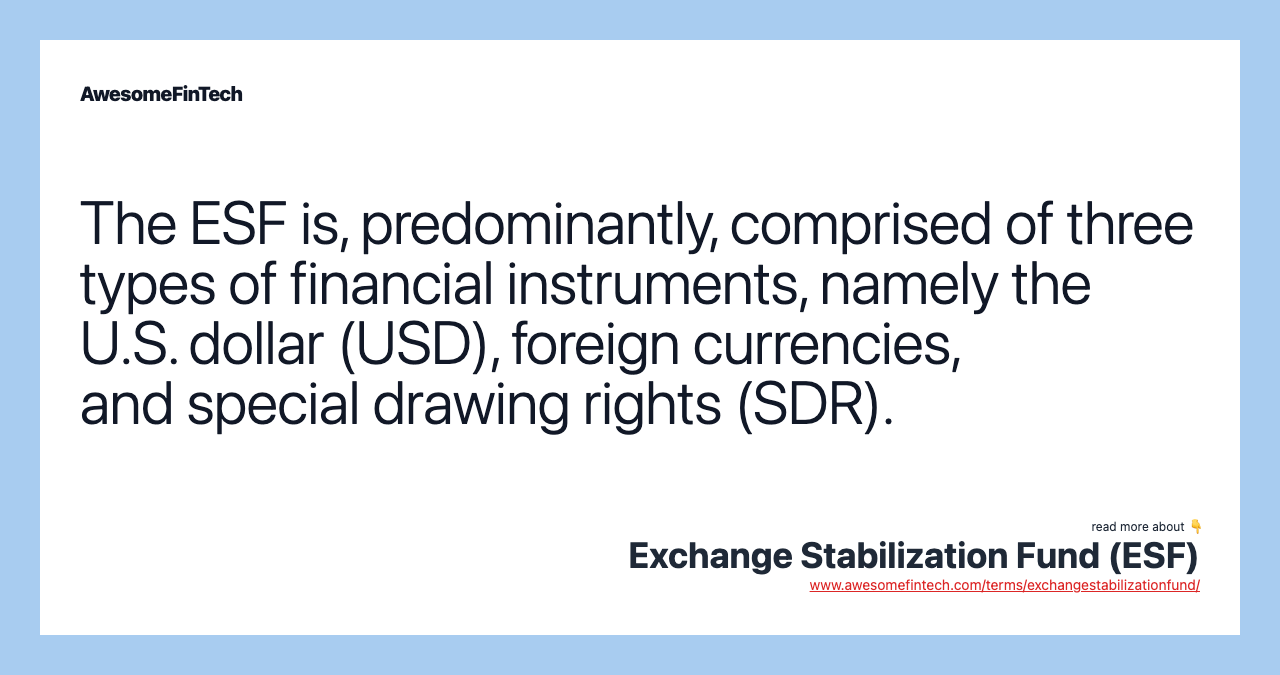 The ESF is, predominantly, comprised of three types of financial instruments, namely the U.S. dollar (USD), foreign currencies, and special drawing rights (SDR).