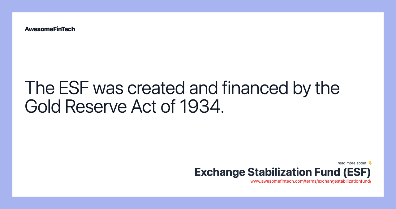 The ESF was created and financed by the Gold Reserve Act of 1934.