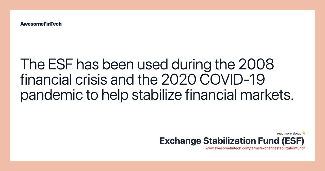 The ESF has been used during the 2008 financial crisis and the 2020 COVID-19 pandemic to help stabilize financial markets.