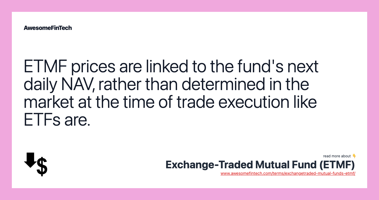 ETMF prices are linked to the fund's next daily NAV, rather than determined in the market at the time of trade execution like ETFs are.