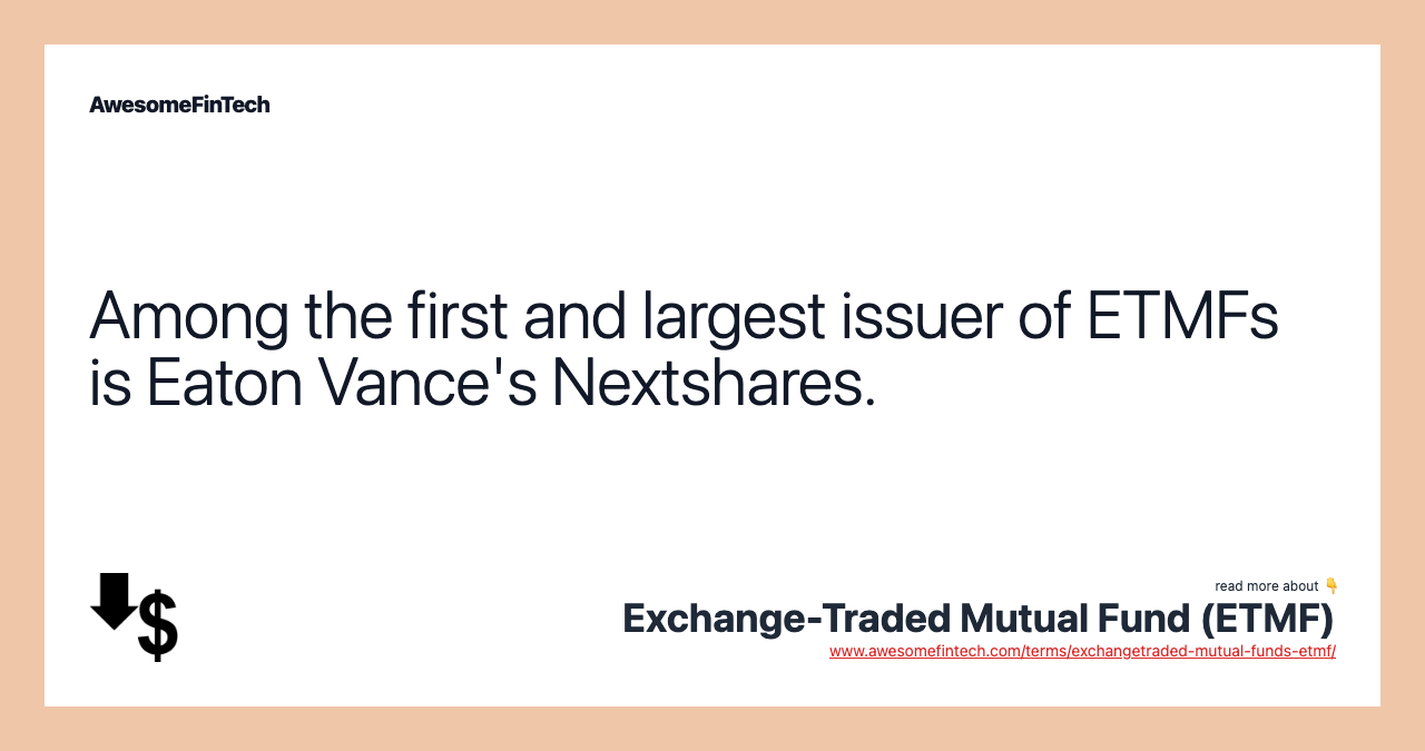 Among the first and largest issuer of ETMFs is Eaton Vance's Nextshares.