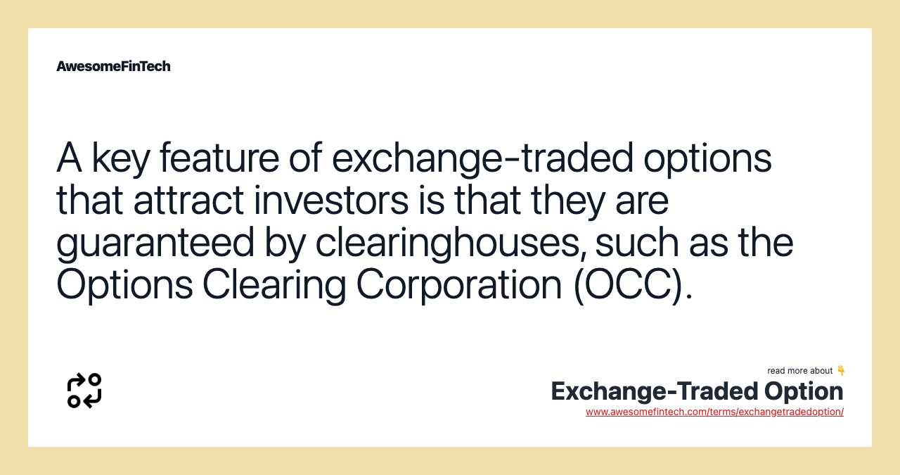 A key feature of exchange-traded options that attract investors is that they are guaranteed by clearinghouses, such as the Options Clearing Corporation (OCC).