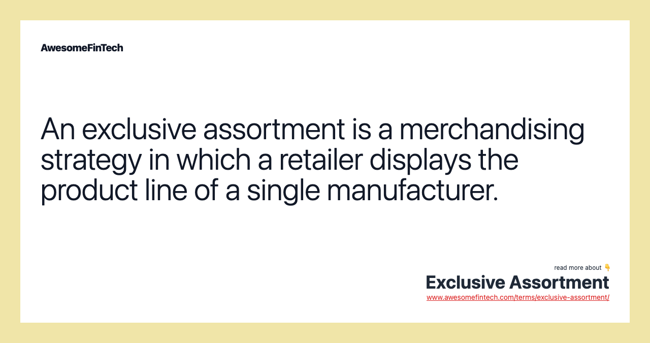 An exclusive assortment is a merchandising strategy in which a retailer displays the product line of a single manufacturer.