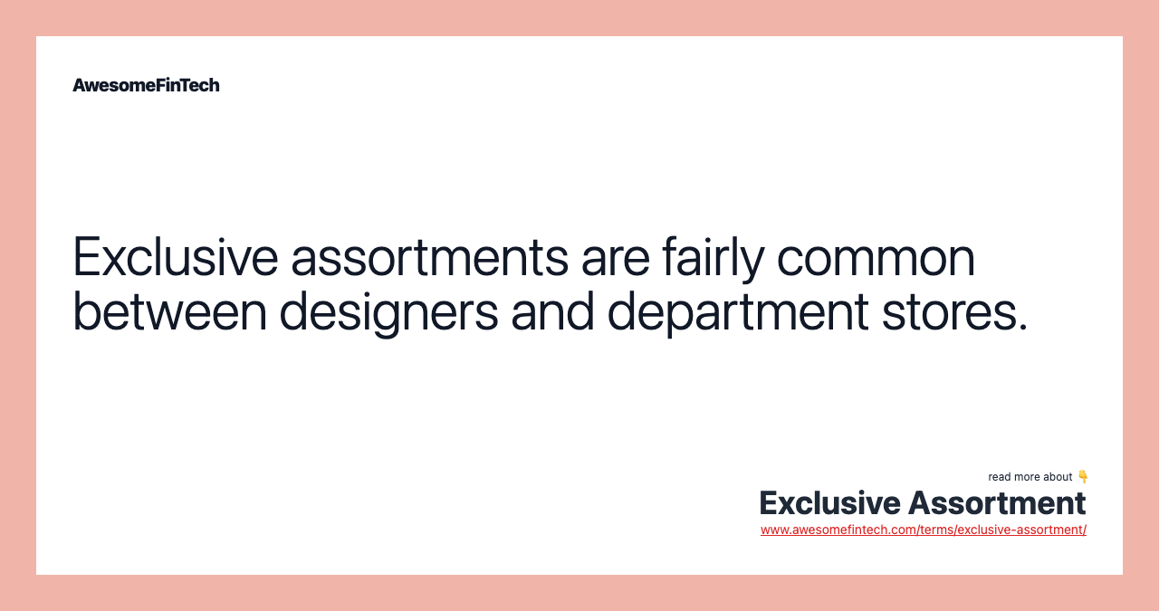 Exclusive assortments are fairly common between designers and department stores.