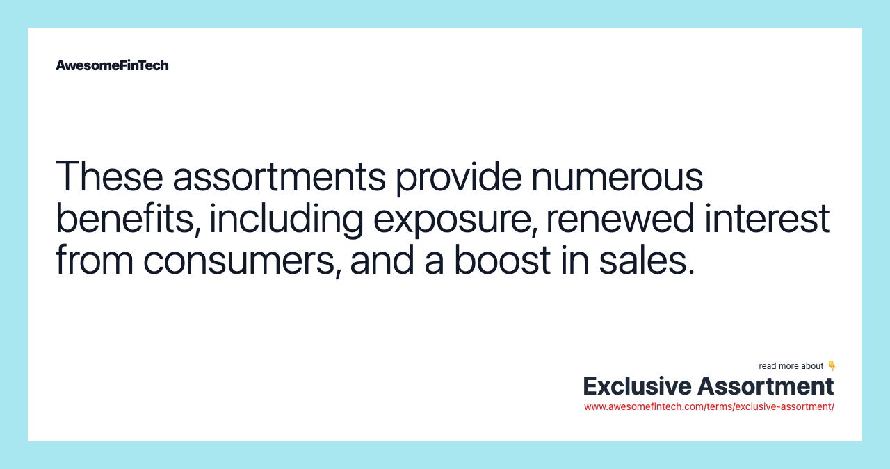 These assortments provide numerous benefits, including exposure, renewed interest from consumers, and a boost in sales.