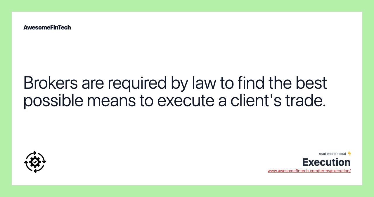 Brokers are required by law to find the best possible means to execute a client's trade.