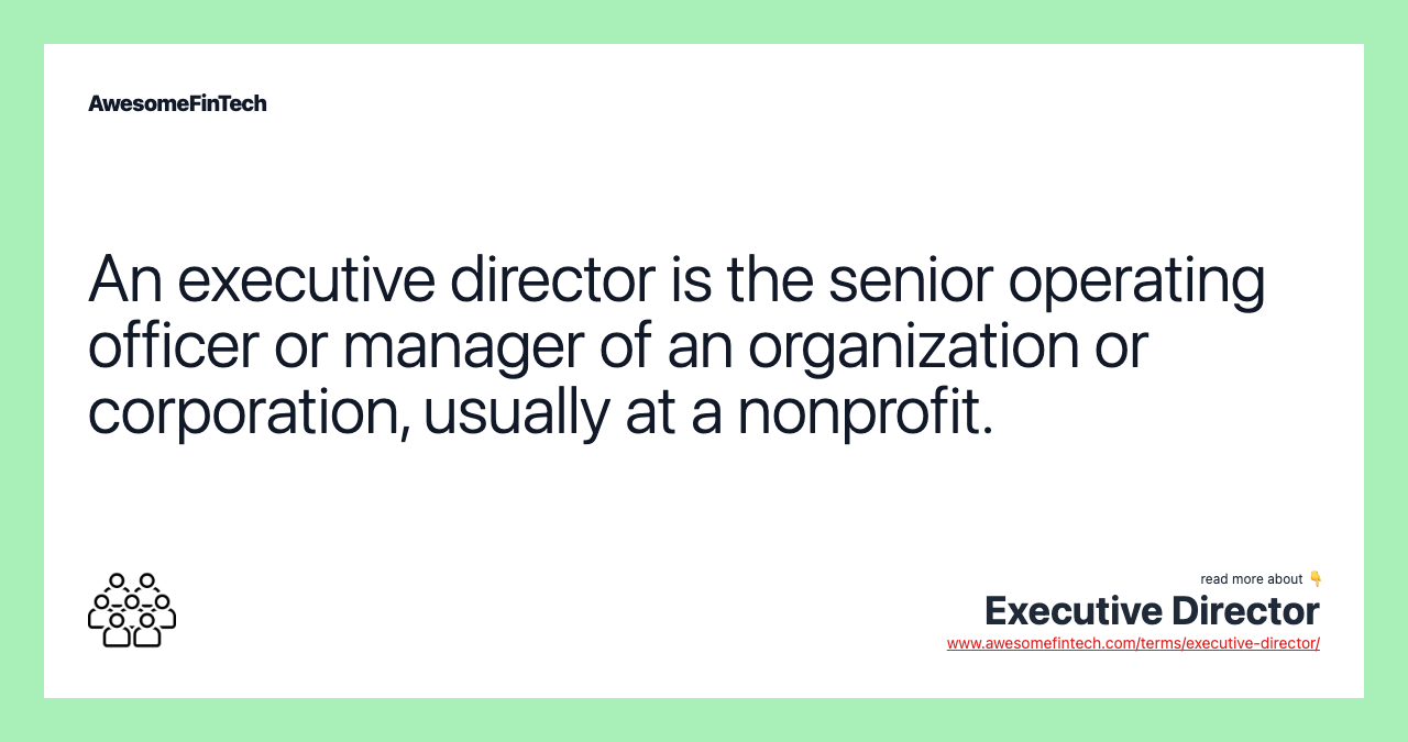 An executive director is the senior operating officer or manager of an organization or corporation, usually at a nonprofit.