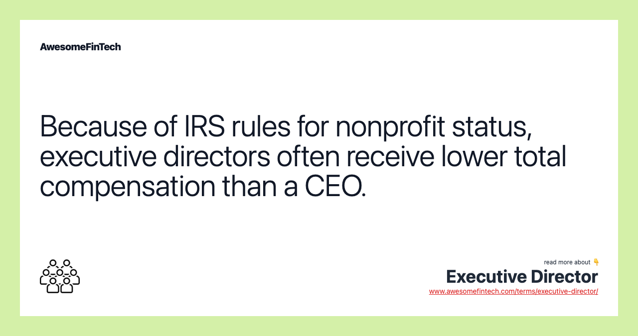 Because of IRS rules for nonprofit status, executive directors often receive lower total compensation than a CEO.