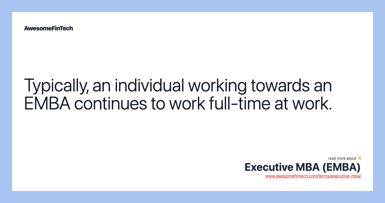 Typically, an individual working towards an EMBA continues to work full-time at work.