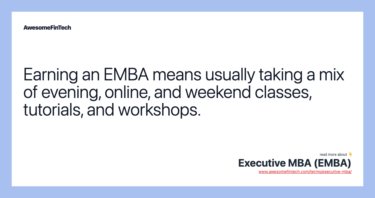 Earning an EMBA means usually taking a mix of evening, online, and weekend classes, tutorials, and workshops.