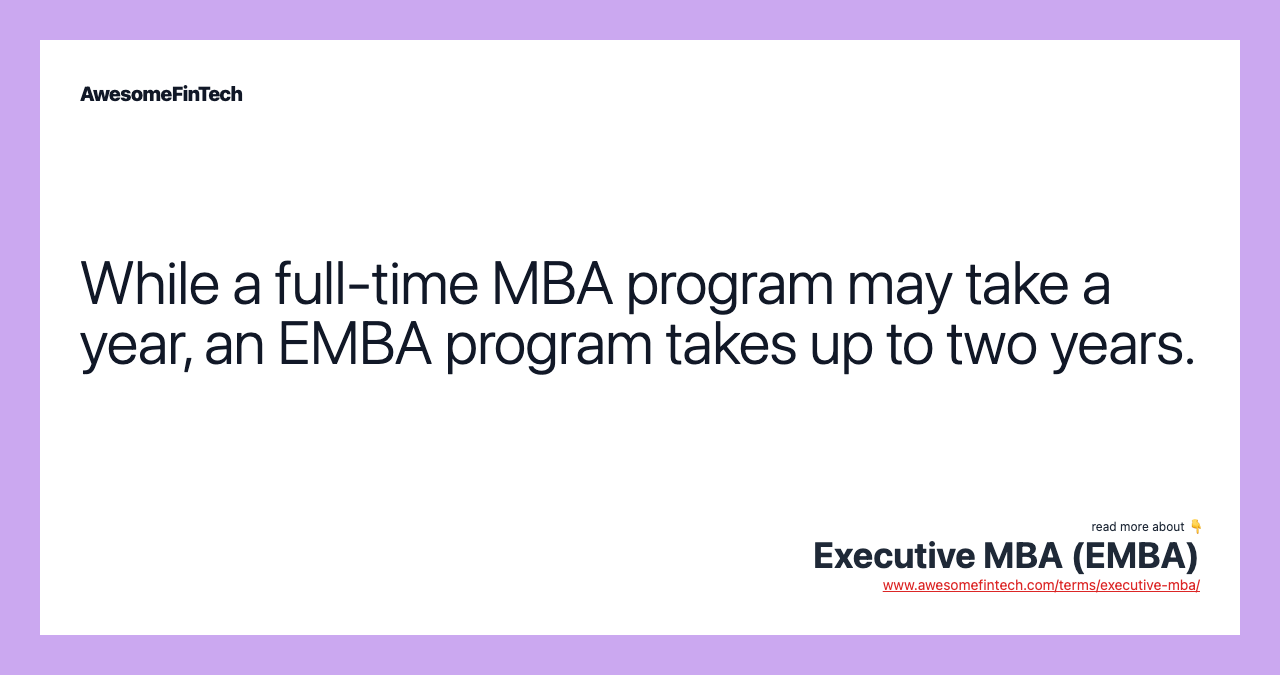 While a full-time MBA program may take a year, an EMBA program takes up to two years.