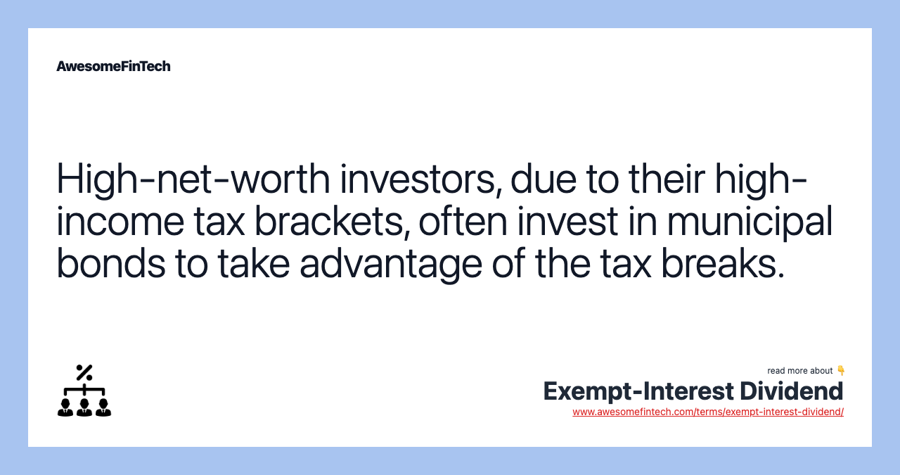 High-net-worth investors, due to their high-income tax brackets, often invest in municipal bonds to take advantage of the tax breaks.