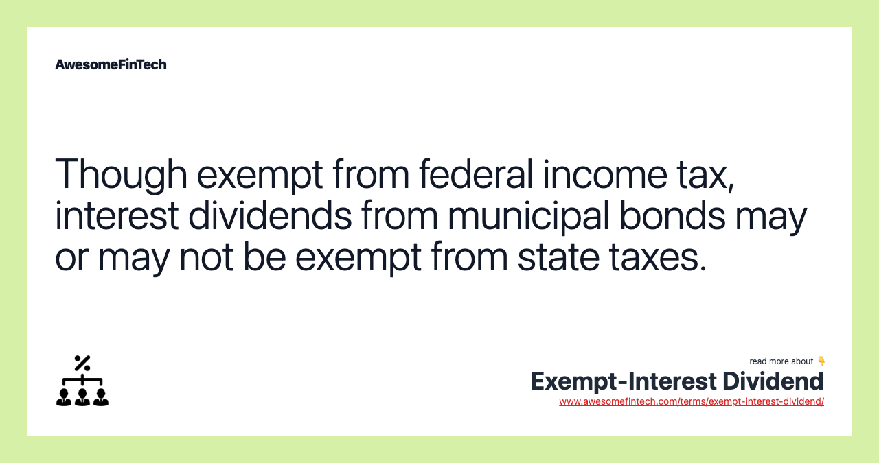 Though exempt from federal income tax, interest dividends from municipal bonds may or may not be exempt from state taxes.