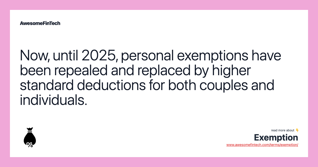 Now, until 2025, personal exemptions have been repealed and replaced by higher standard deductions for both couples and individuals.
