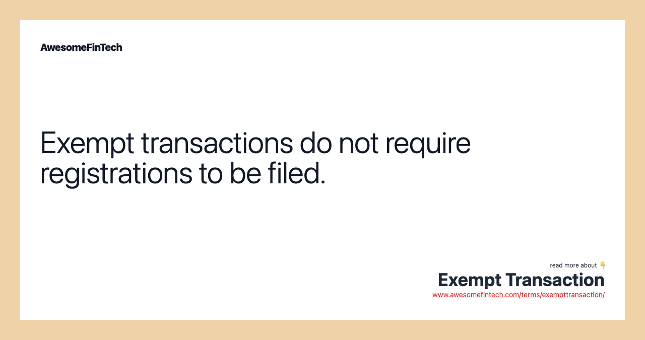 Exempt transactions do not require registrations to be filed.